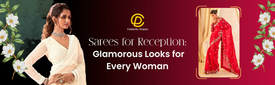Sarees for Reception: Glamorous Looks for Every Woman