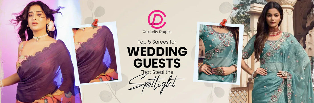 Top 5 Sarees for Wedding Guests That Steal the Spotlight